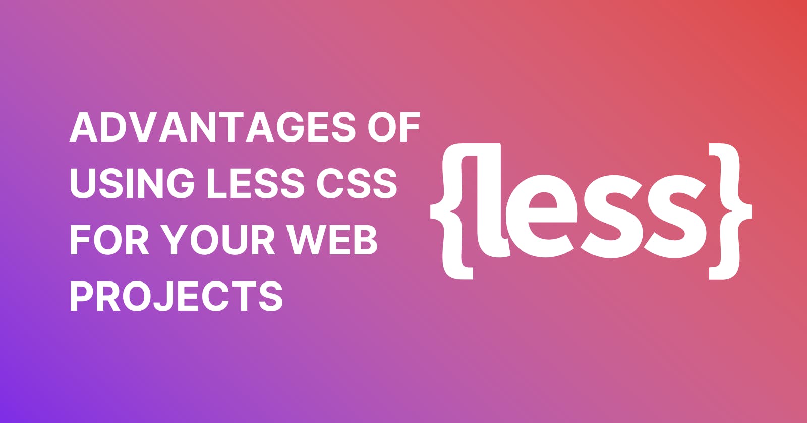 The Advantages of Using Less CSS for Your Web Projects