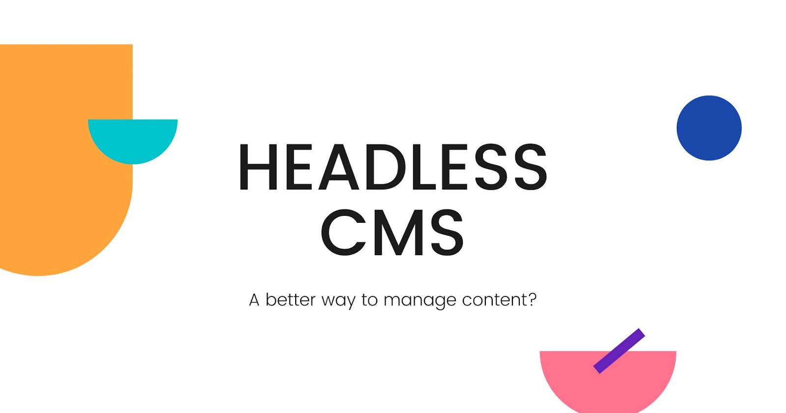 Headless Content Management Systems(CMS): Yay or Nay?