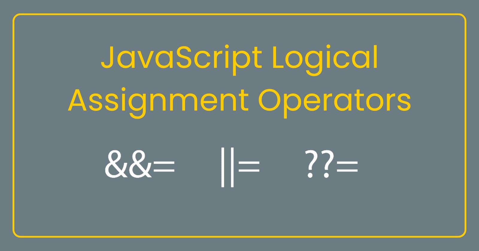 About JavaScript Logical Assignments