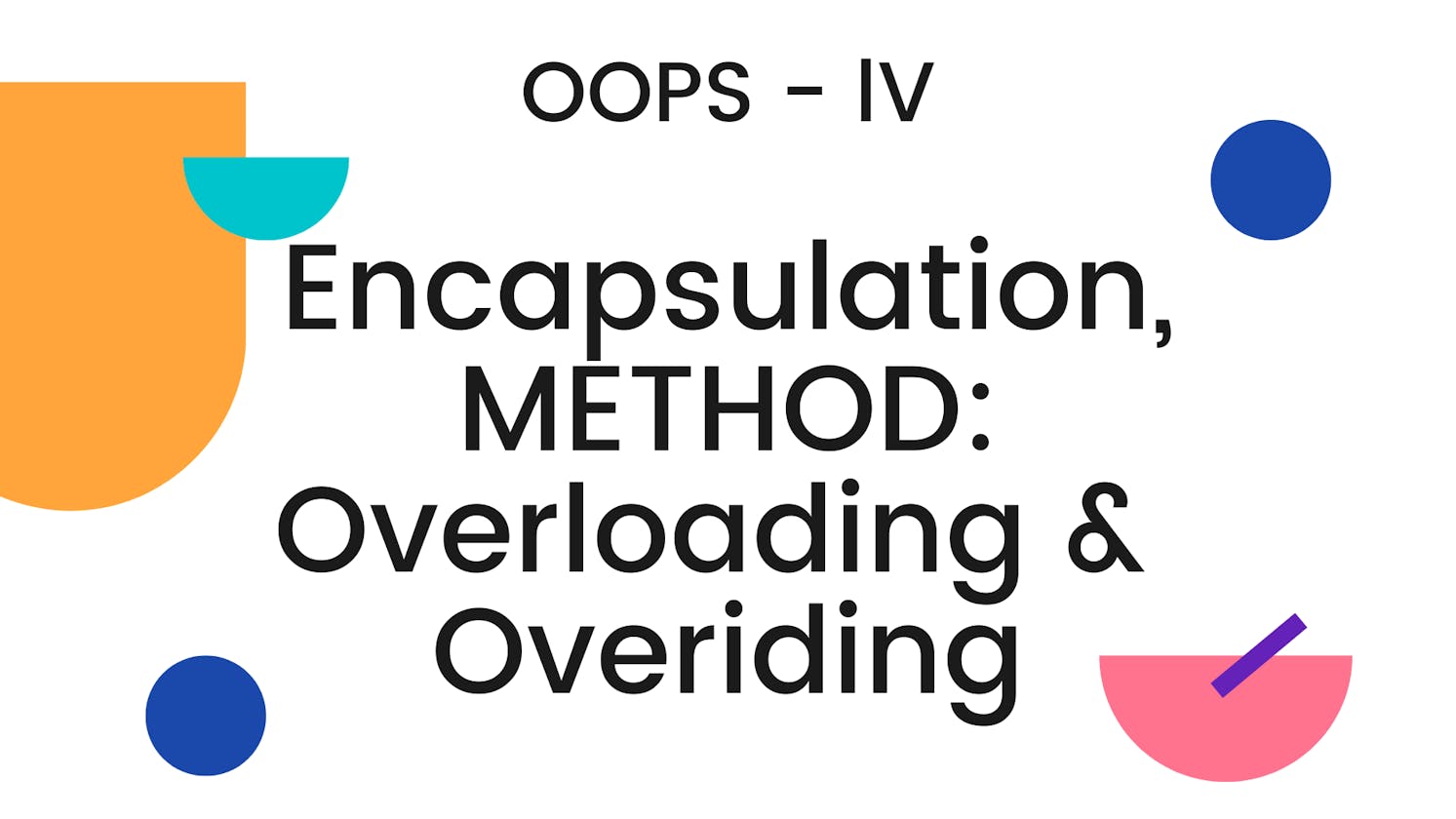 [OOP 4] Encapsulation, Method Overloading and Method Overiding