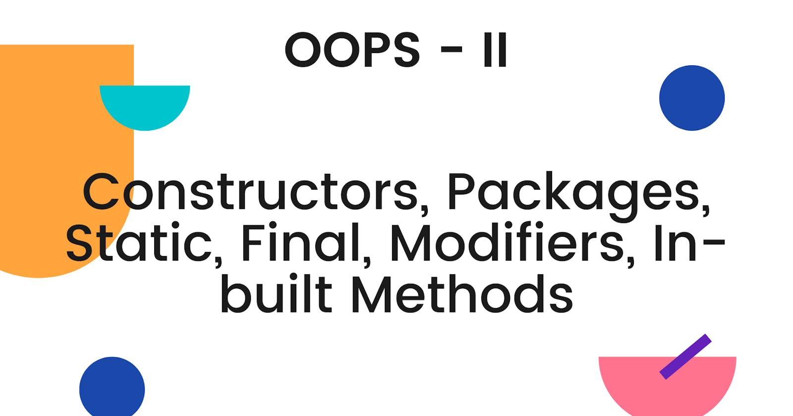 [OOP 2] Constructors, Packages, Static, Final, Modifiers, In-built Methods