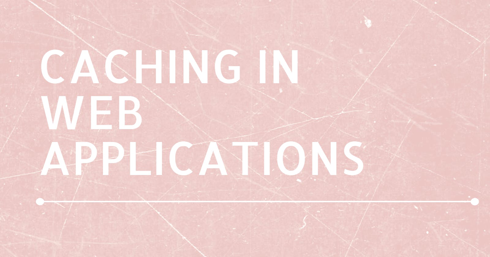 Caching in Web Applications