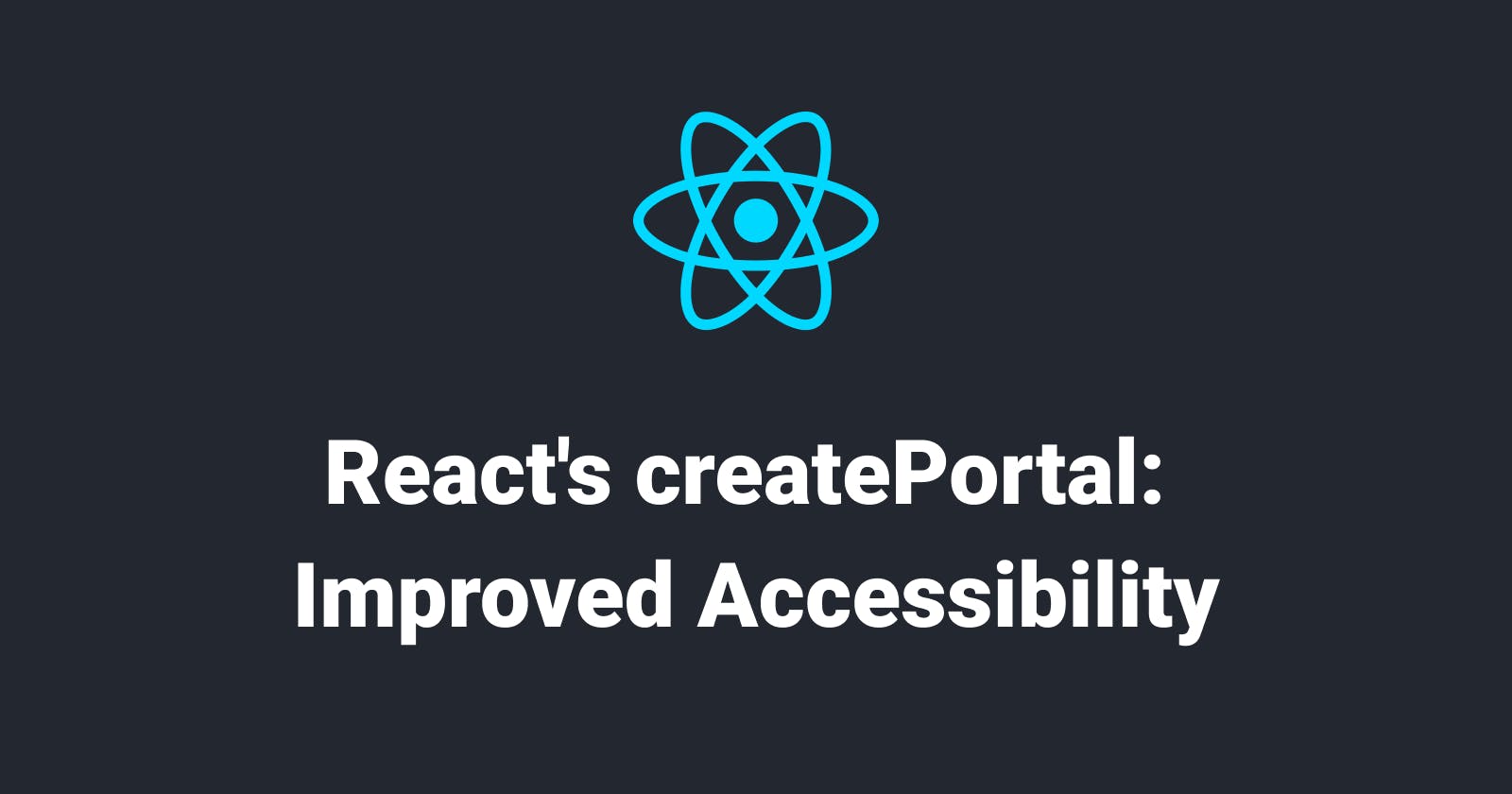 Unlocking Improved Accessibility with React's createPortal Method