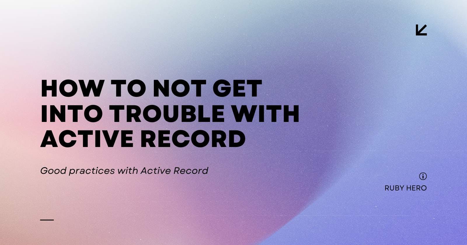 How to not get into trouble with Active Record