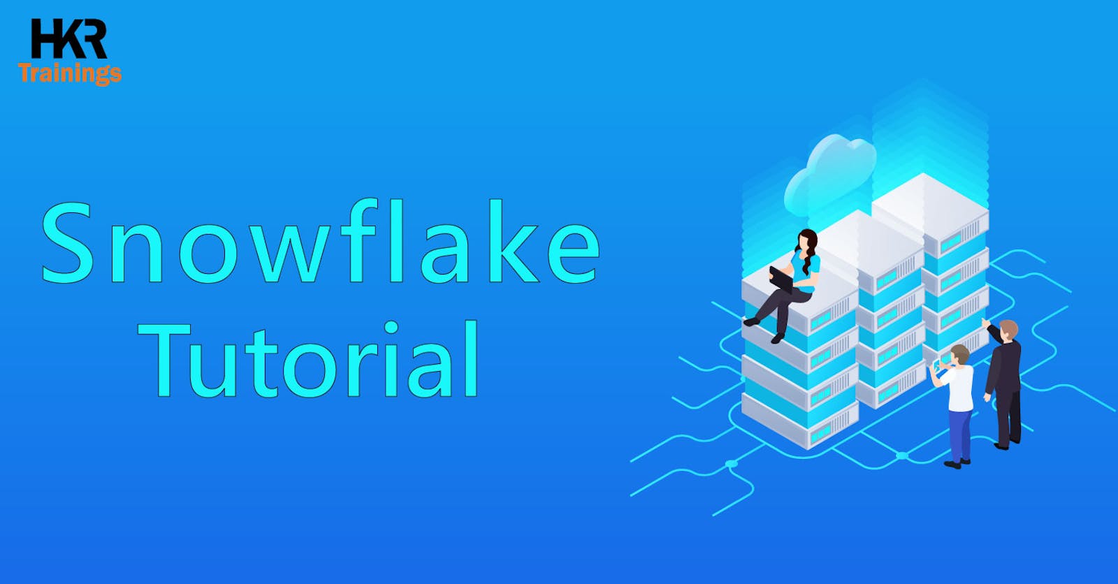 Snowflake Tutorial | A Beginner Guide to Learn Snowflake - HKR
