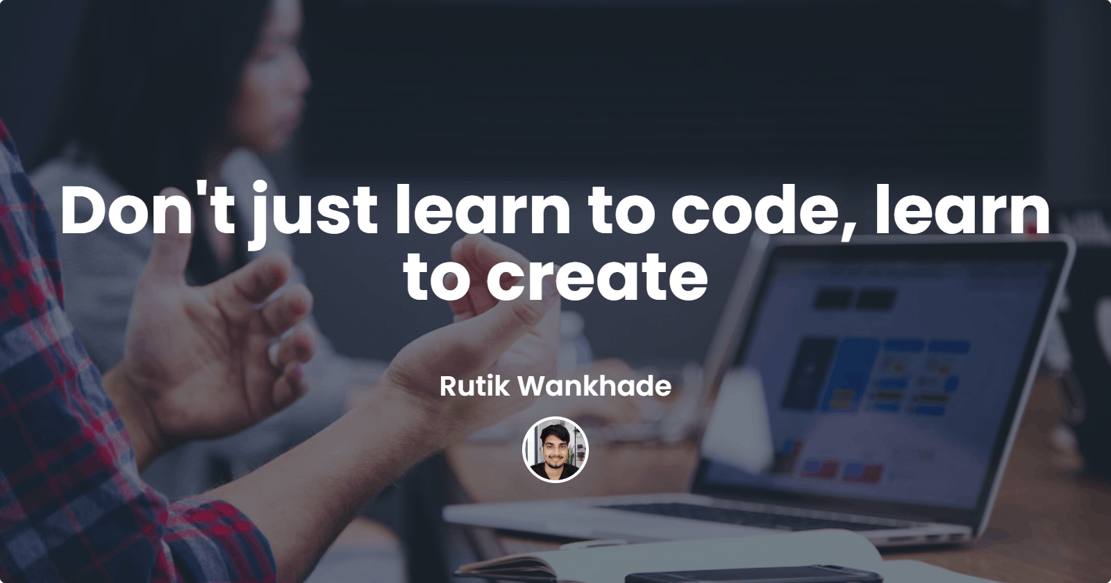 Don't just learn to code, learn to create