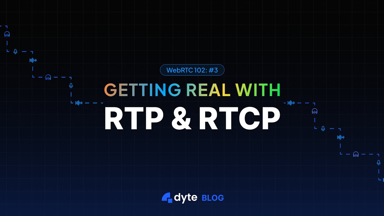 WebRTC 102: #3 Getting Real with RTP and RTCP
