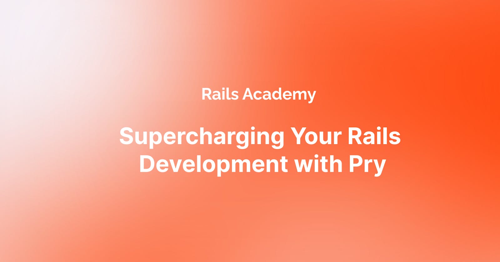Supercharging Your Rails Development with Pry