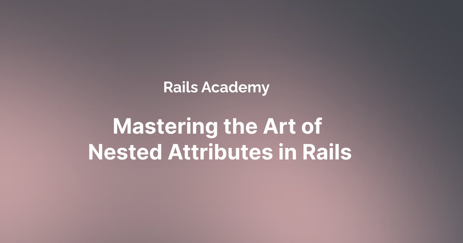 Mastering the Art of Nested Attributes in Rails