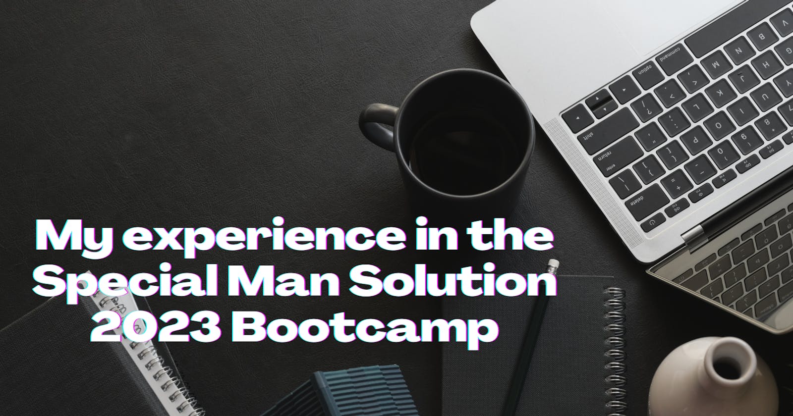 Special Man Solution 2023 Bootcamp Experience