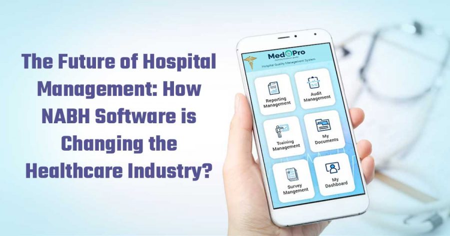 The Future of Hospital Management: How NABH Software is Changing the Healthcare Industry?