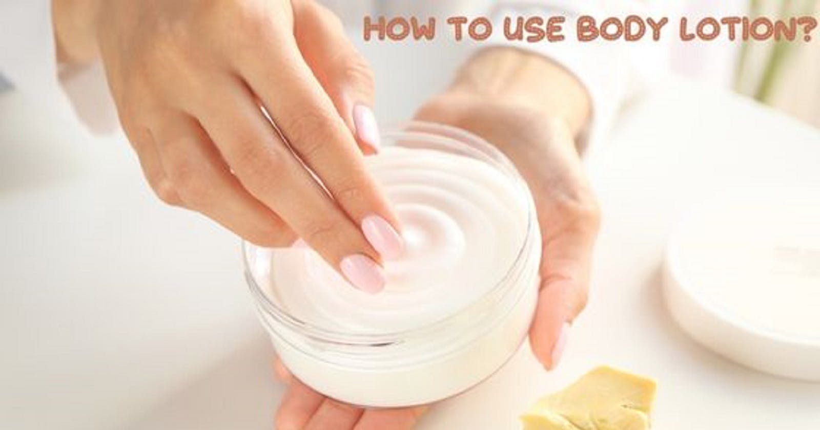 How to Use Body Lotion?