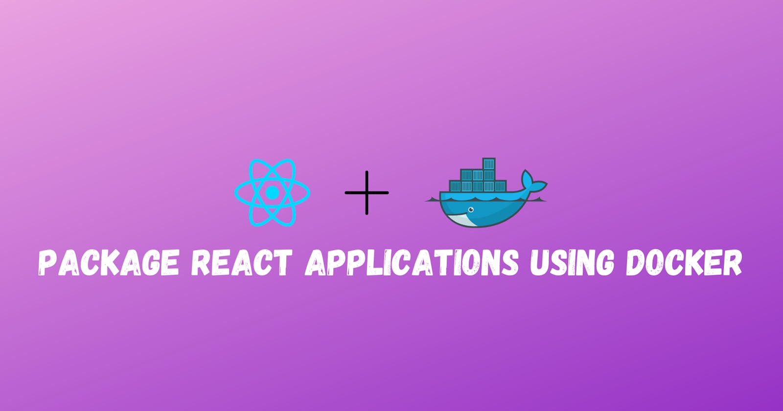 Package React Applications using Docker