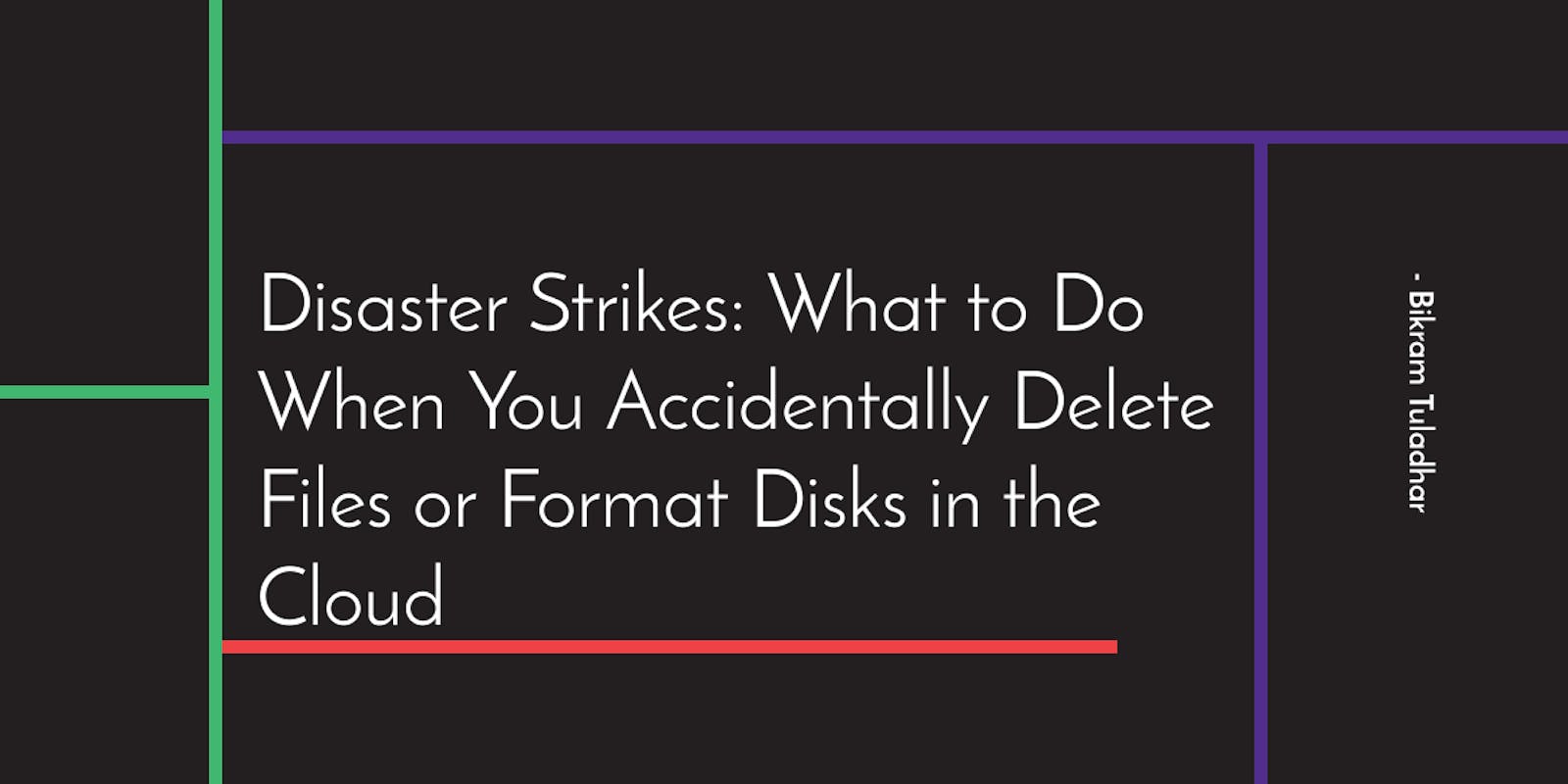 Disaster Strikes: What to Do When You Accidentally Delete Files or Format Disks in the Cloud