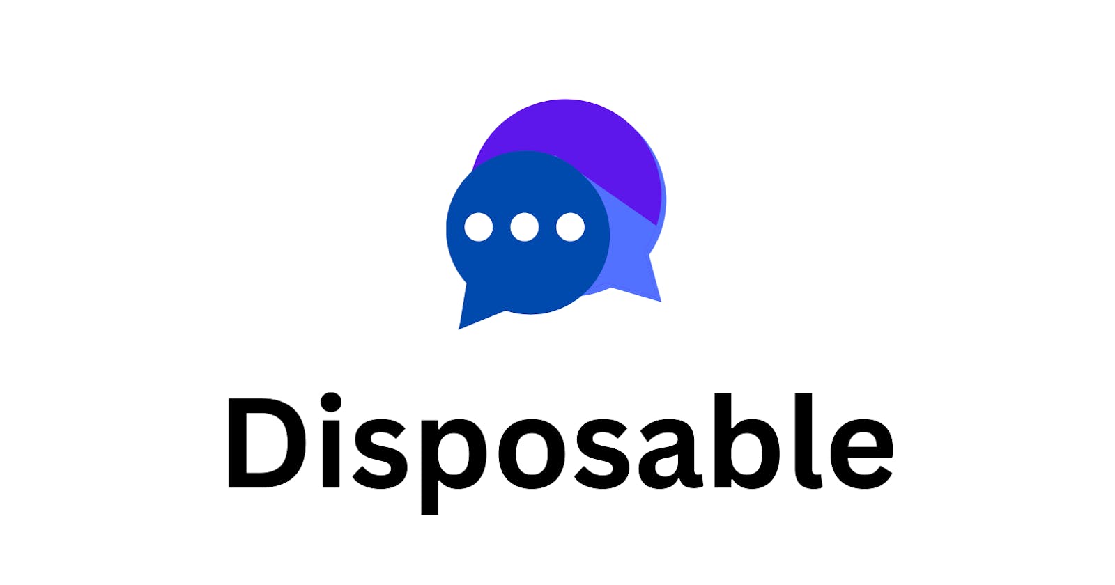 Disposable: The Ultimate Solution for Secure and Ephemeral Communication