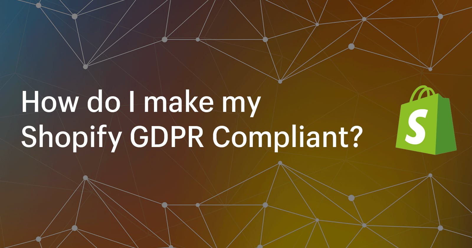 How do I make my Shopify GDPR Compliant?