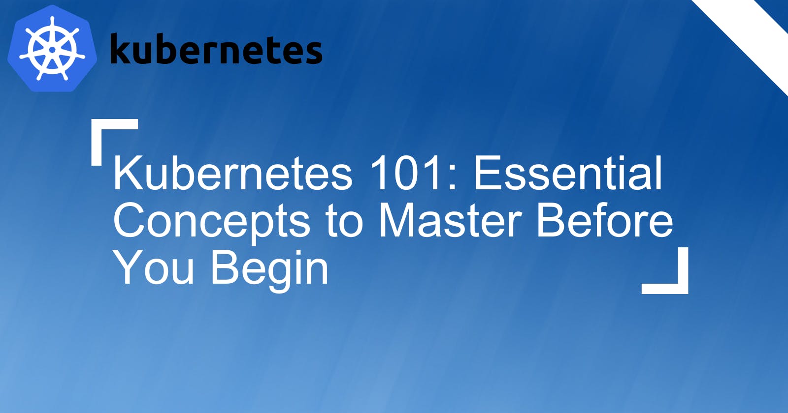 Kubernetes 101: Essential Concepts to Master Before You Begin