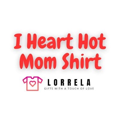I Love Hot Moms Shirt By Lorrela