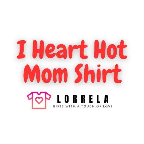 I Love Hot Moms Shirt By Lorrela's photo