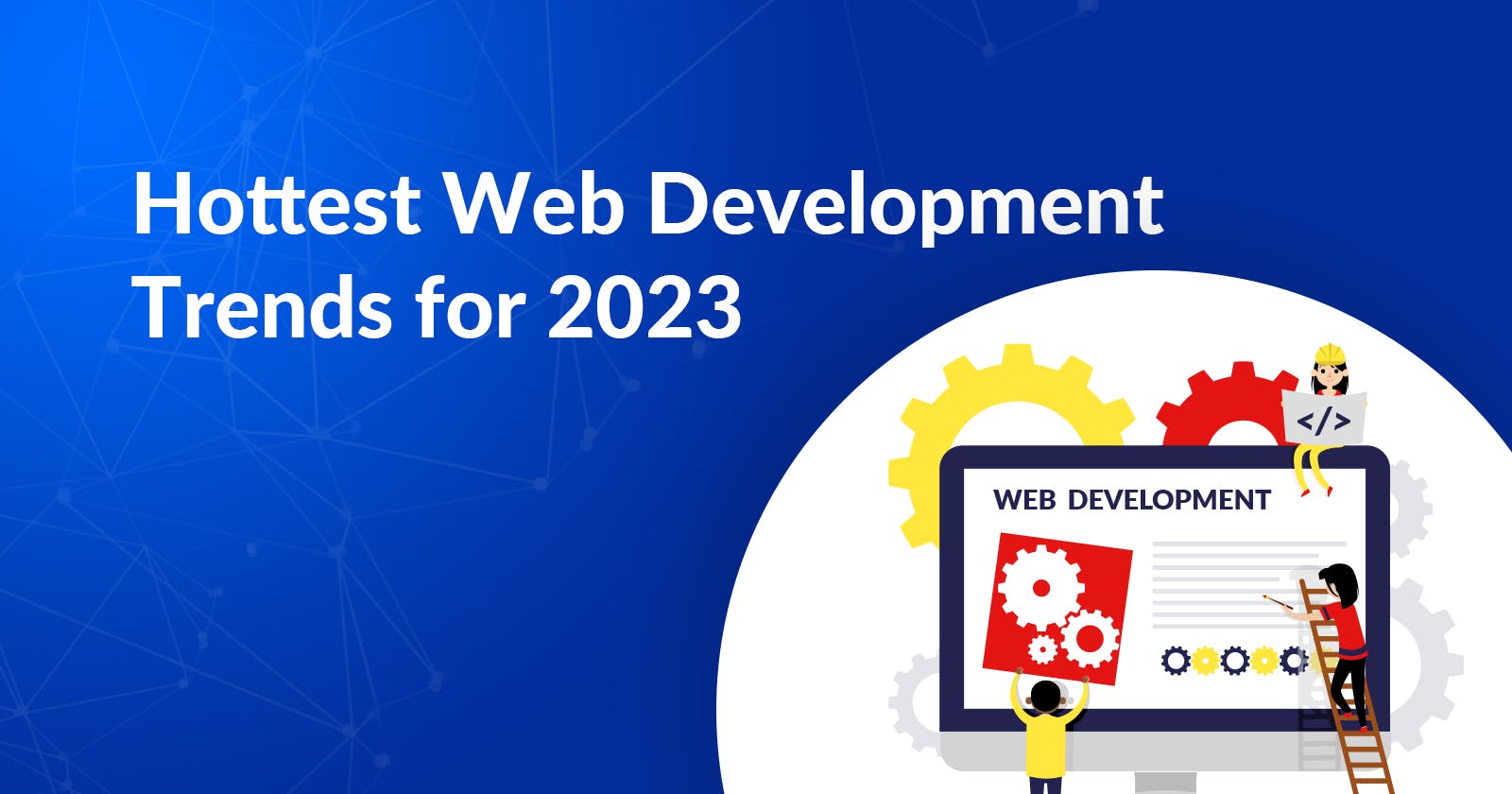 7 Hot Web Development Trends to Watch in 2023