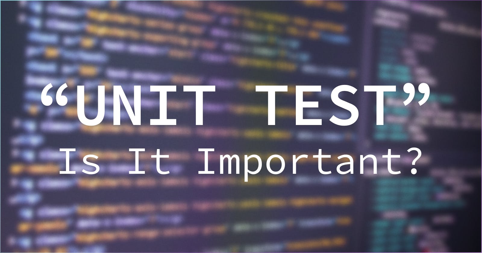 Unit Testing, Is It Important?