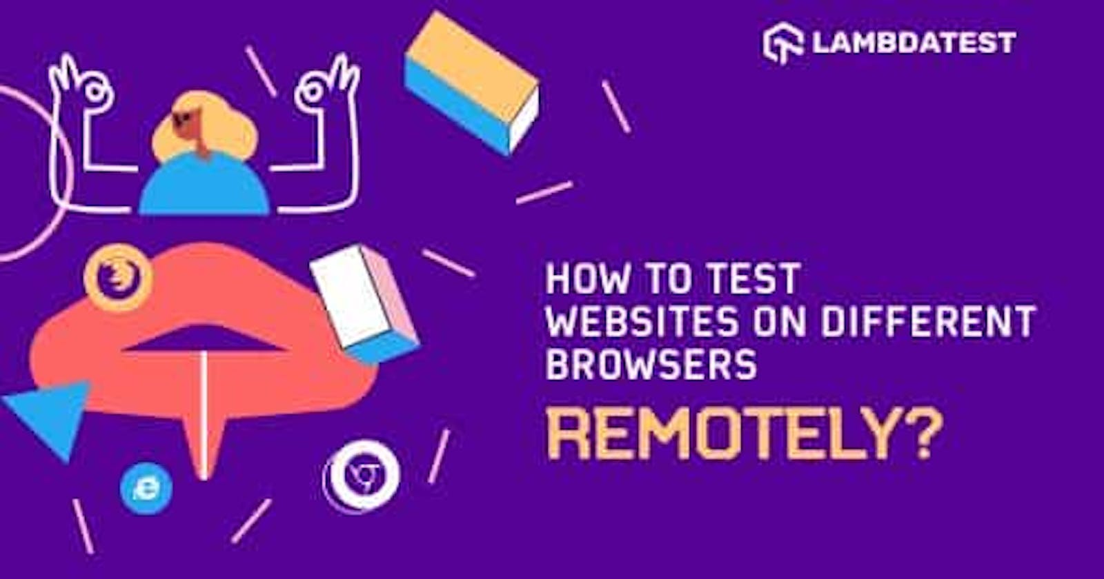 How To Test Websites On Different Browsers Remotely?