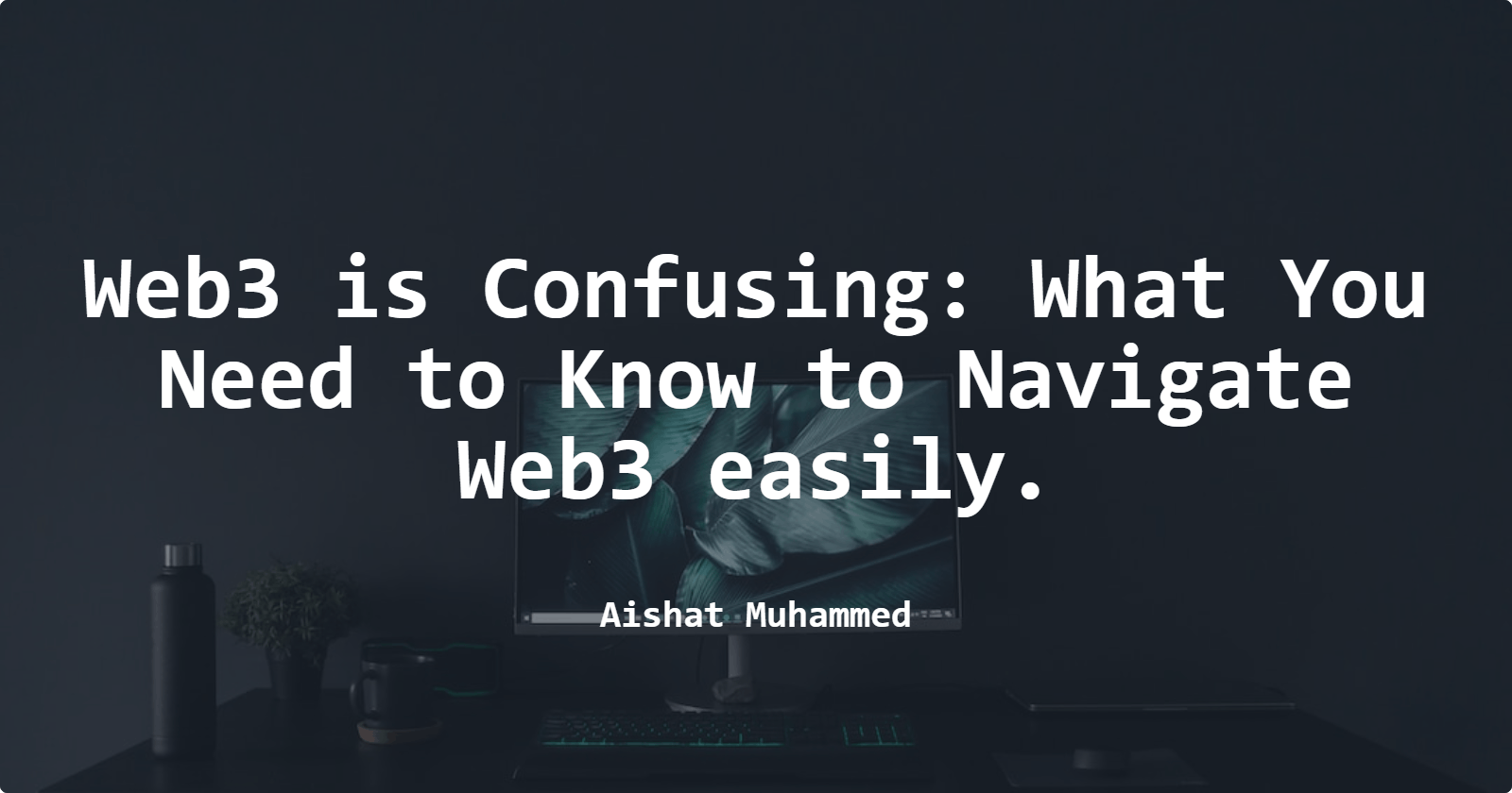Web3 is Confusing: What You Need to Know to Navigate Web3 easily.