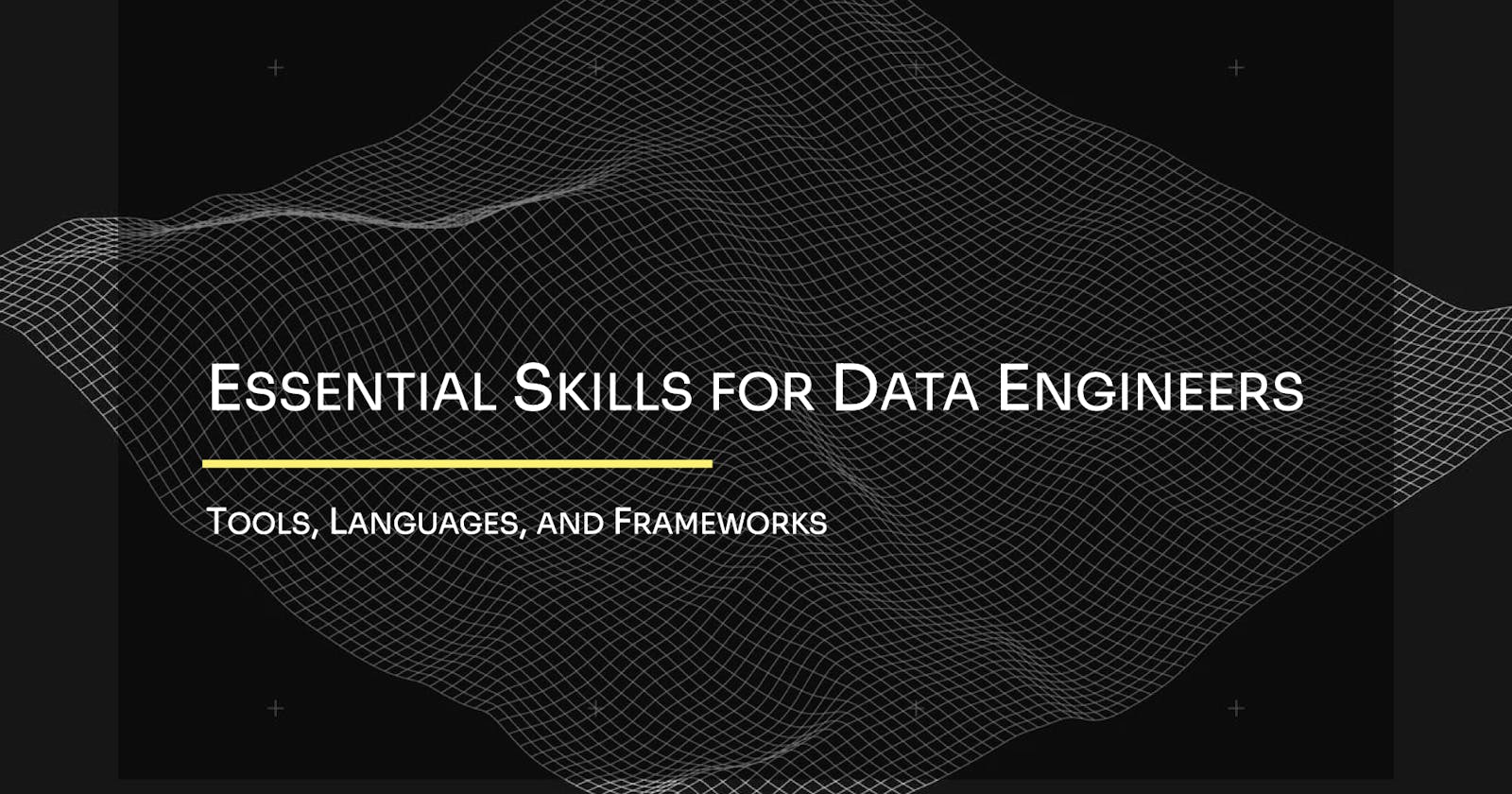 Essential Skills for Data Engineers: Tools, Languages, and Frameworks