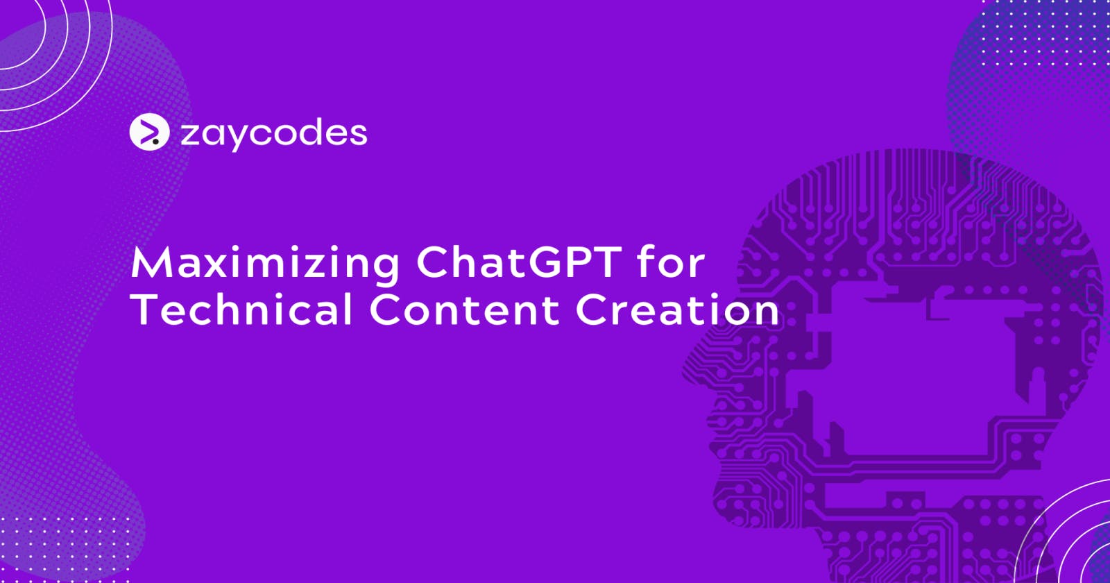 Maximizing ChatGPT for Technical Content Creation