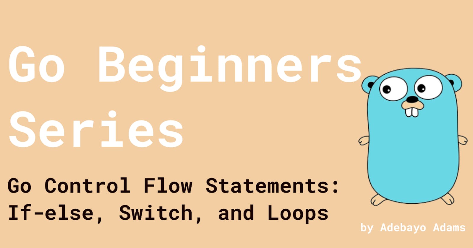 Go Beginners Series: Control Flow Statements: If-else, Switch, and Loops