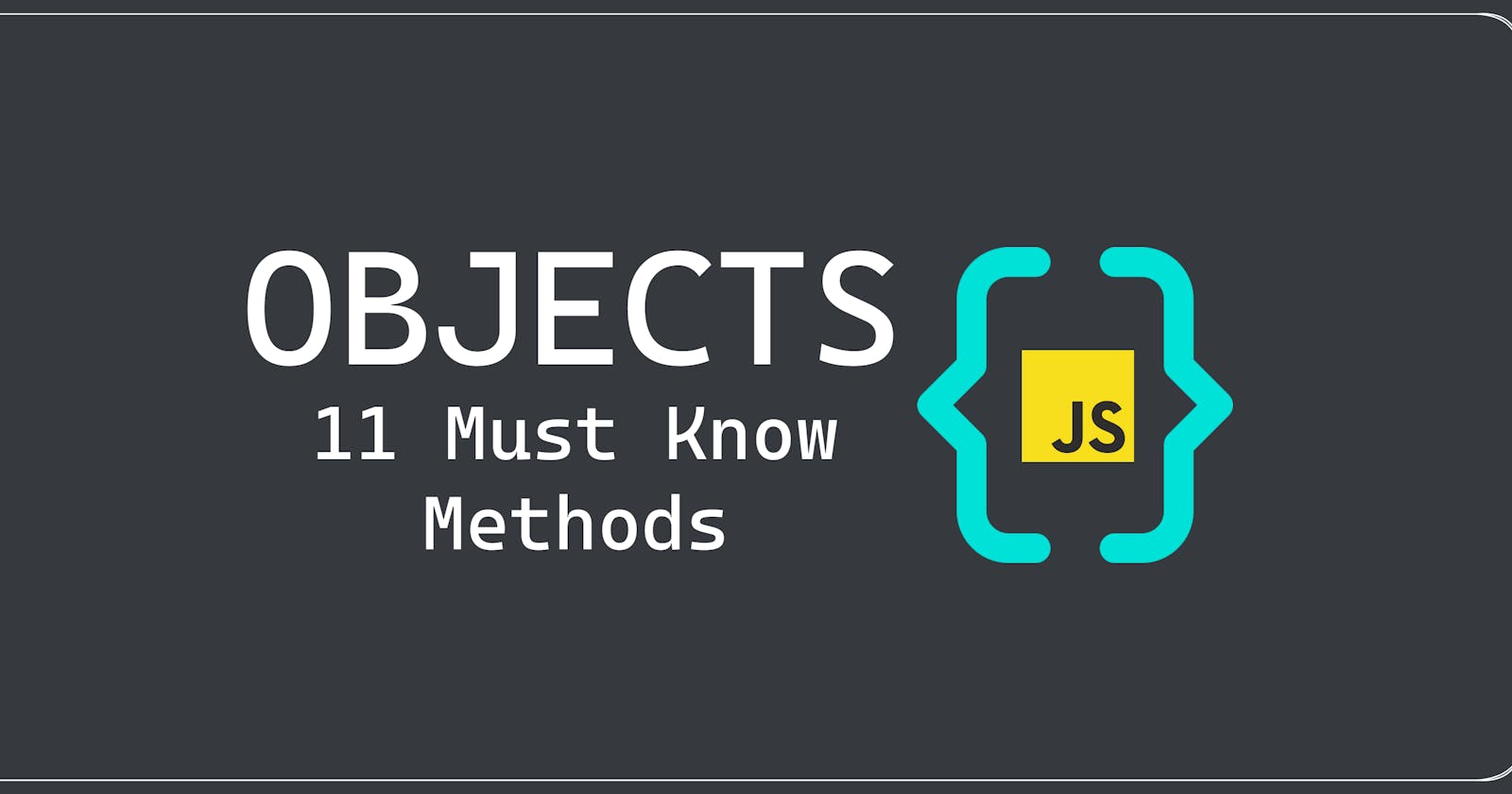 11 JavaScript Object Methods You Must Know About