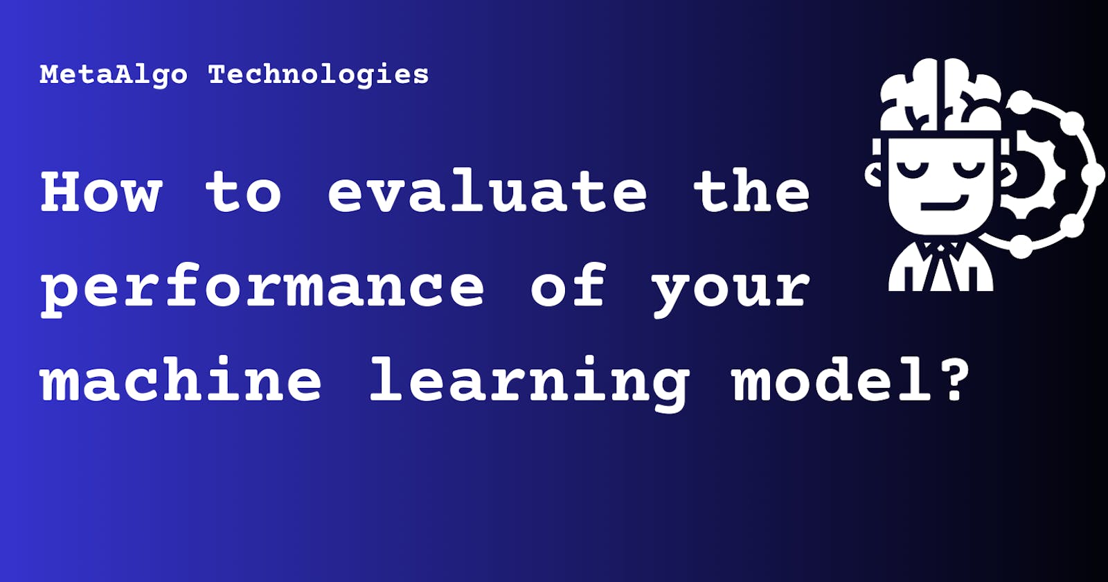 How to evaluate the performance of your machine learning model?