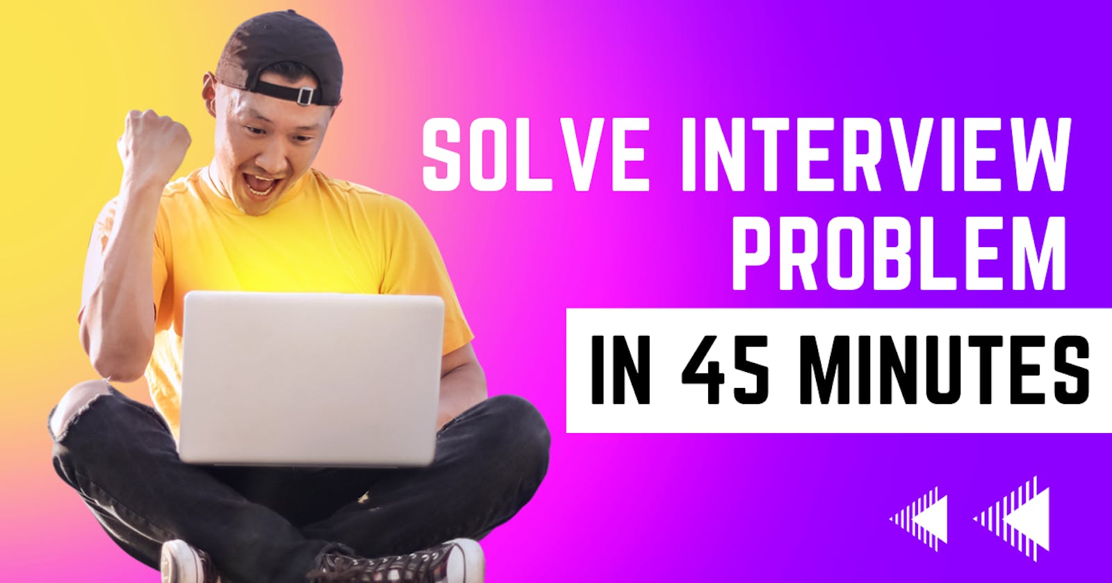 Hack to solve coding problems in less than 45 minutes
