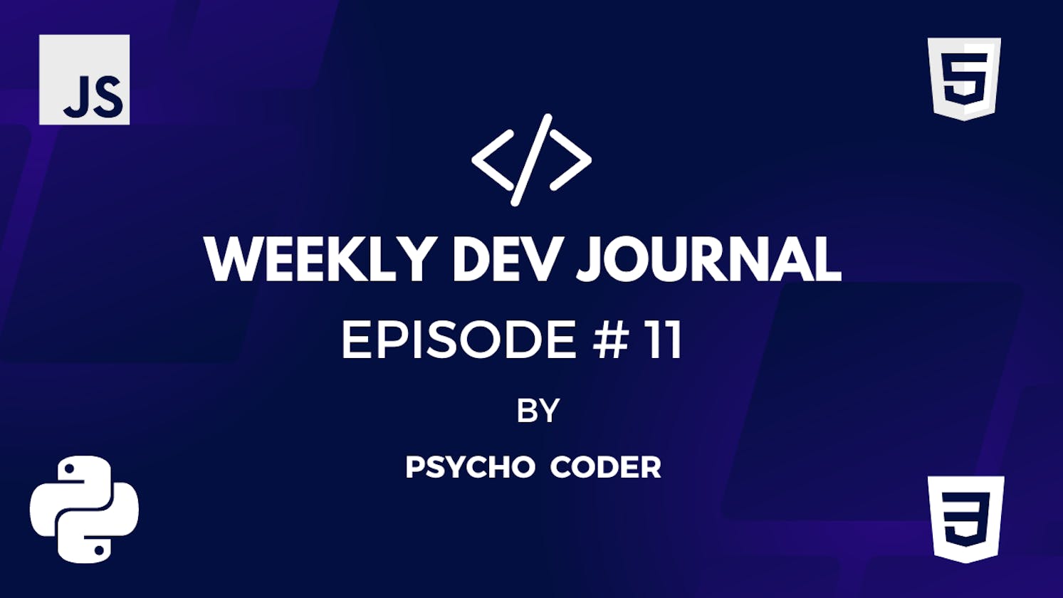 Weekly Dev Journal - Episode # 11