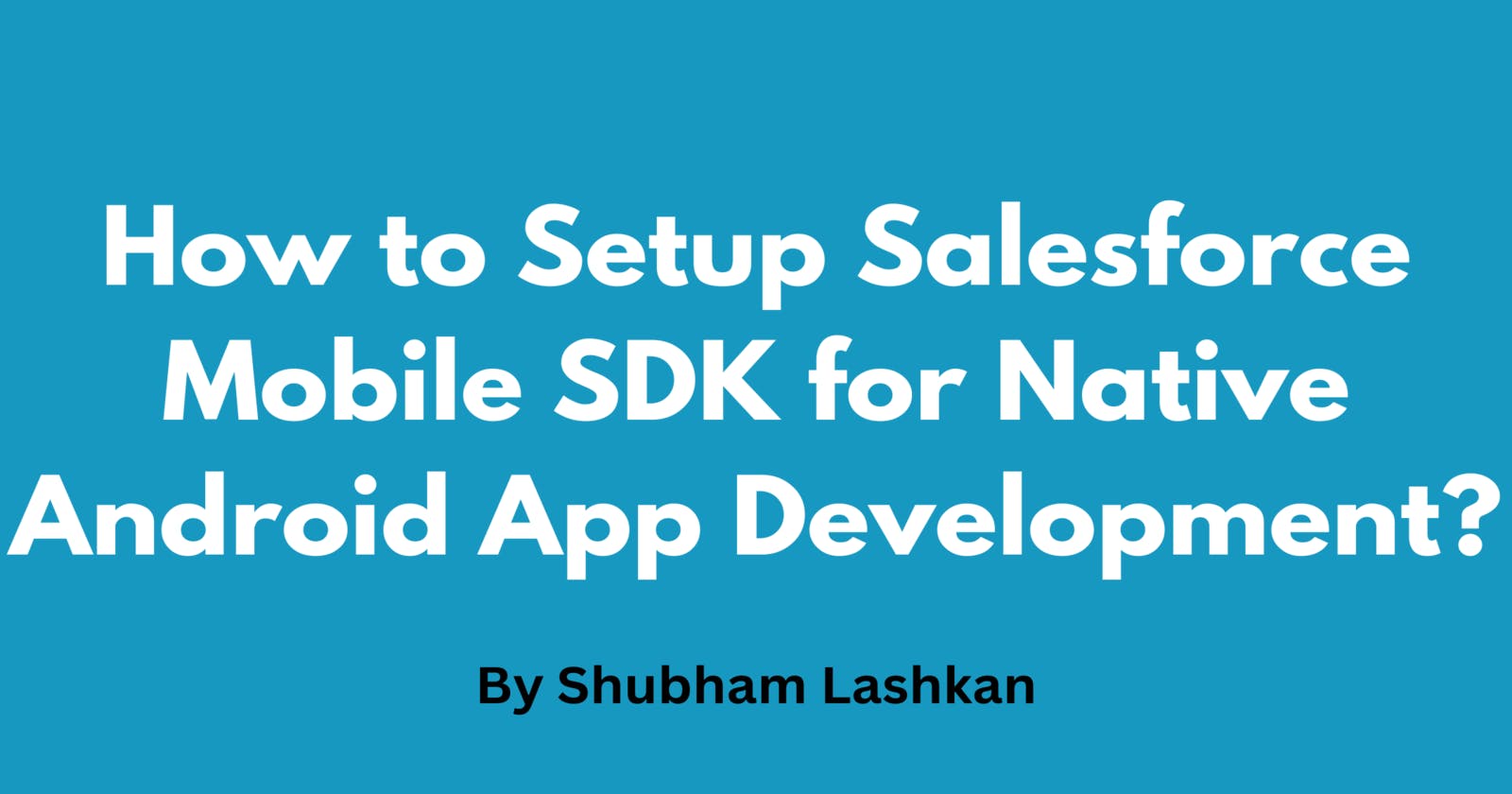 How to Setup Salesforce Mobile SDK for Native Android App Development?