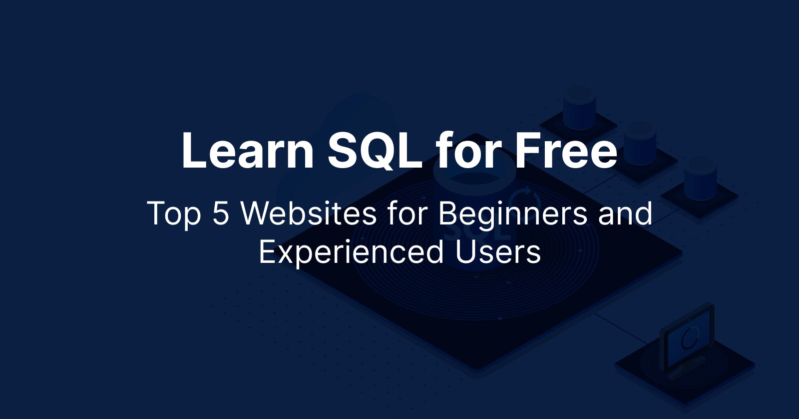 Learn SQL for Free: Top 5 Websites for Beginners and Experienced Users