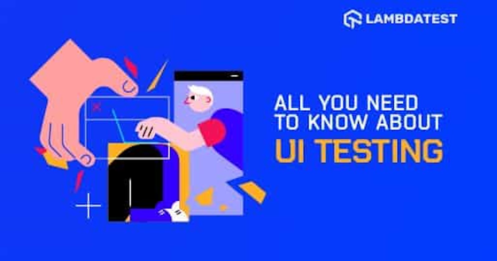 All You Need To Know About UI Testing