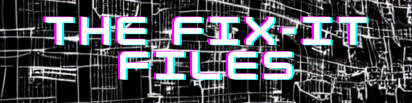 The Fix-It Files