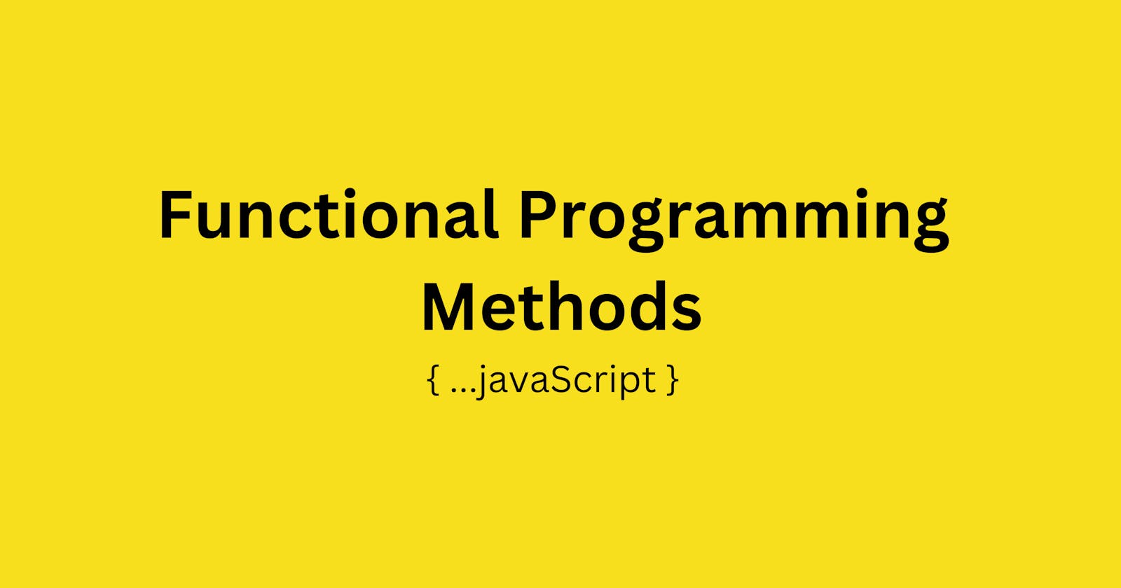 Functional Programming Methods: Understanding Advanced JS Concepts