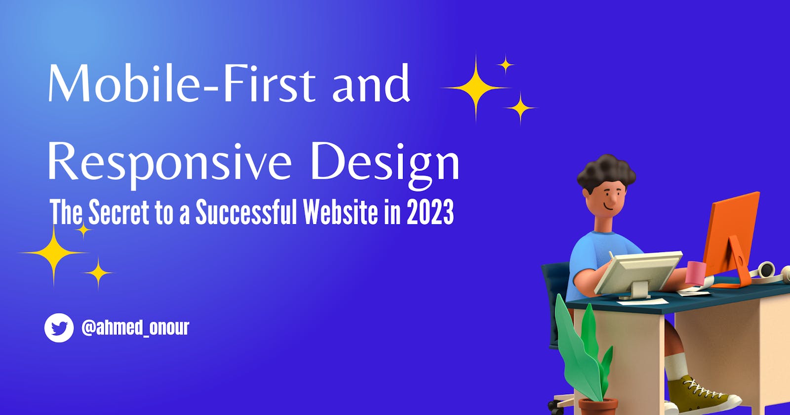 Mobile-First and Responsive Design: The Secret to a Successful Website in 2023