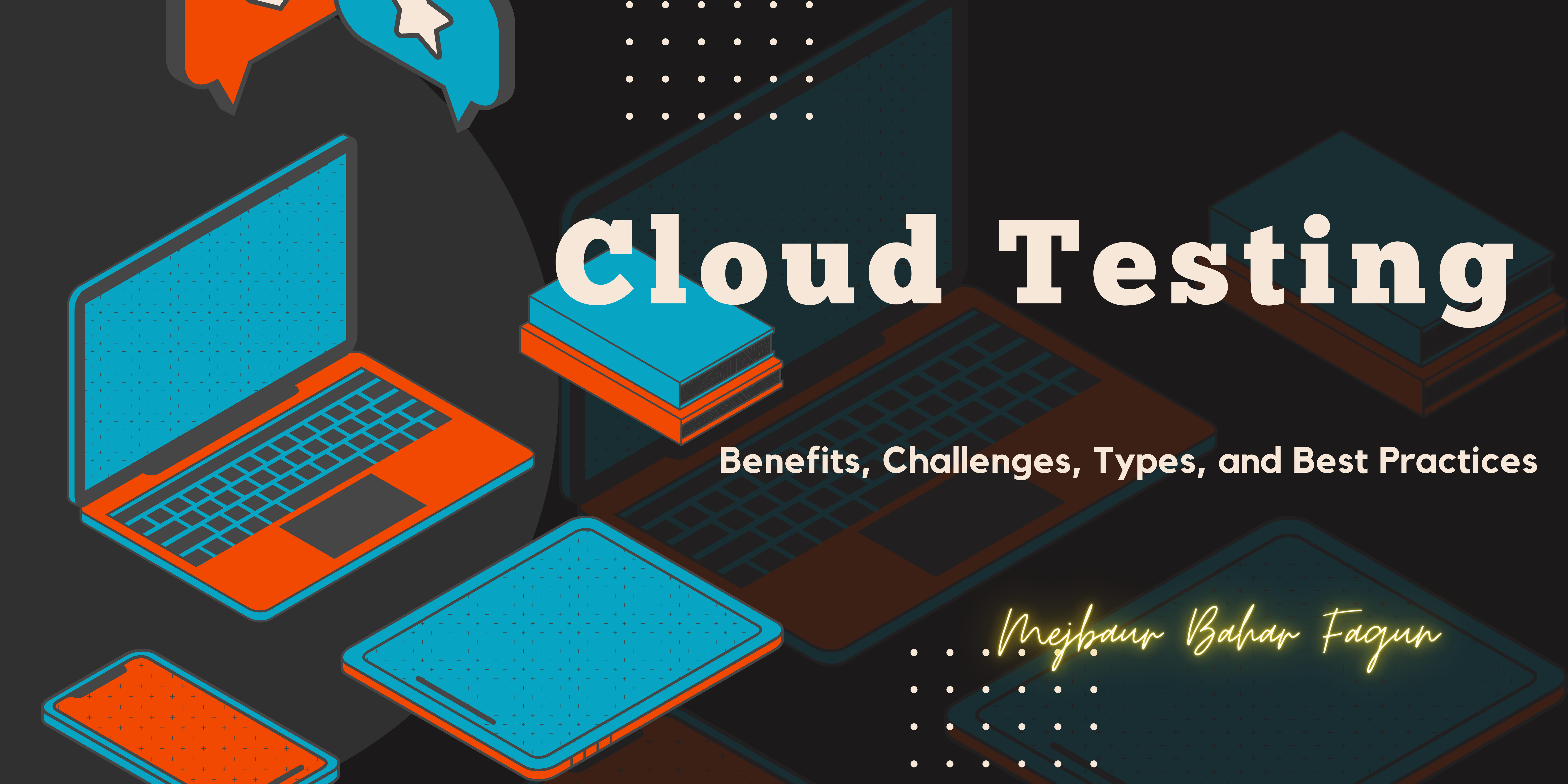 Cloud Testing: Benefits, Challenges, Types, and Best Practices