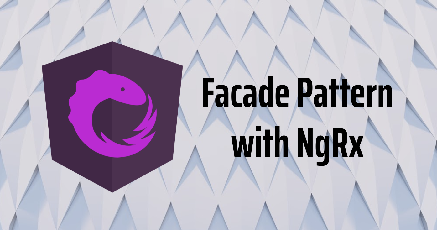 The Benefits of Using a Facade Service When Using NGRX