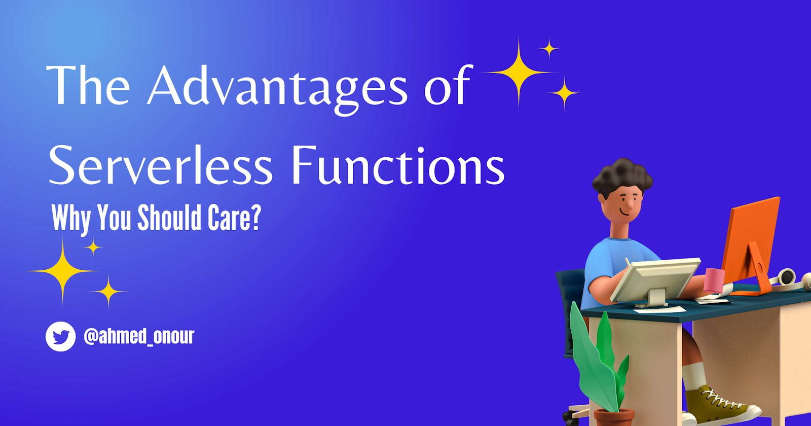 The Advantages of Serverless Functions: Why You Should Care?