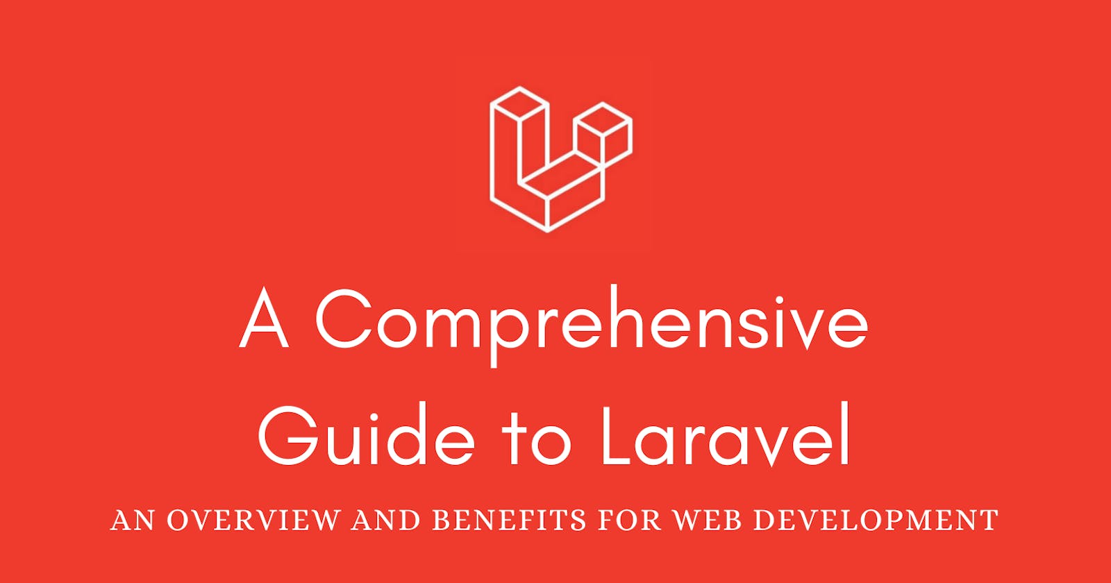 A Comprehensive Guide to Laravel: An Overview and Benefits for Web Development