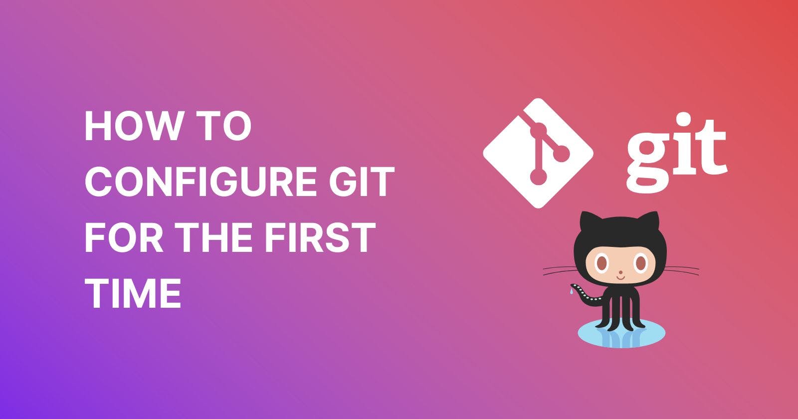 How to Configure Git for the first time: Name, email, and other settings