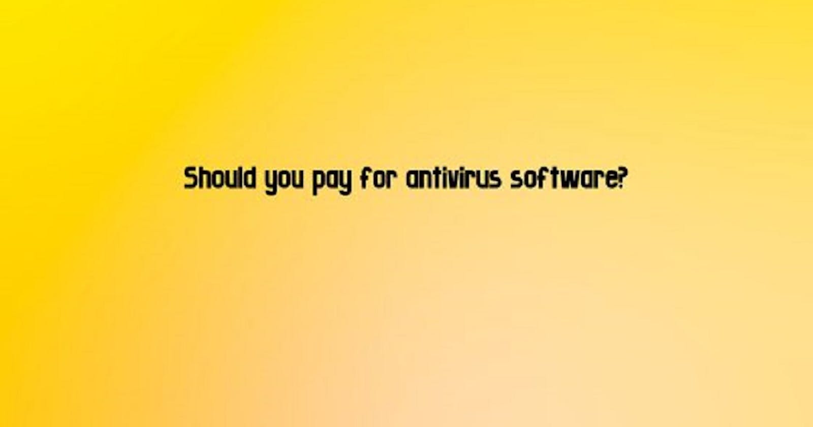 Should you pay for antivirus software?