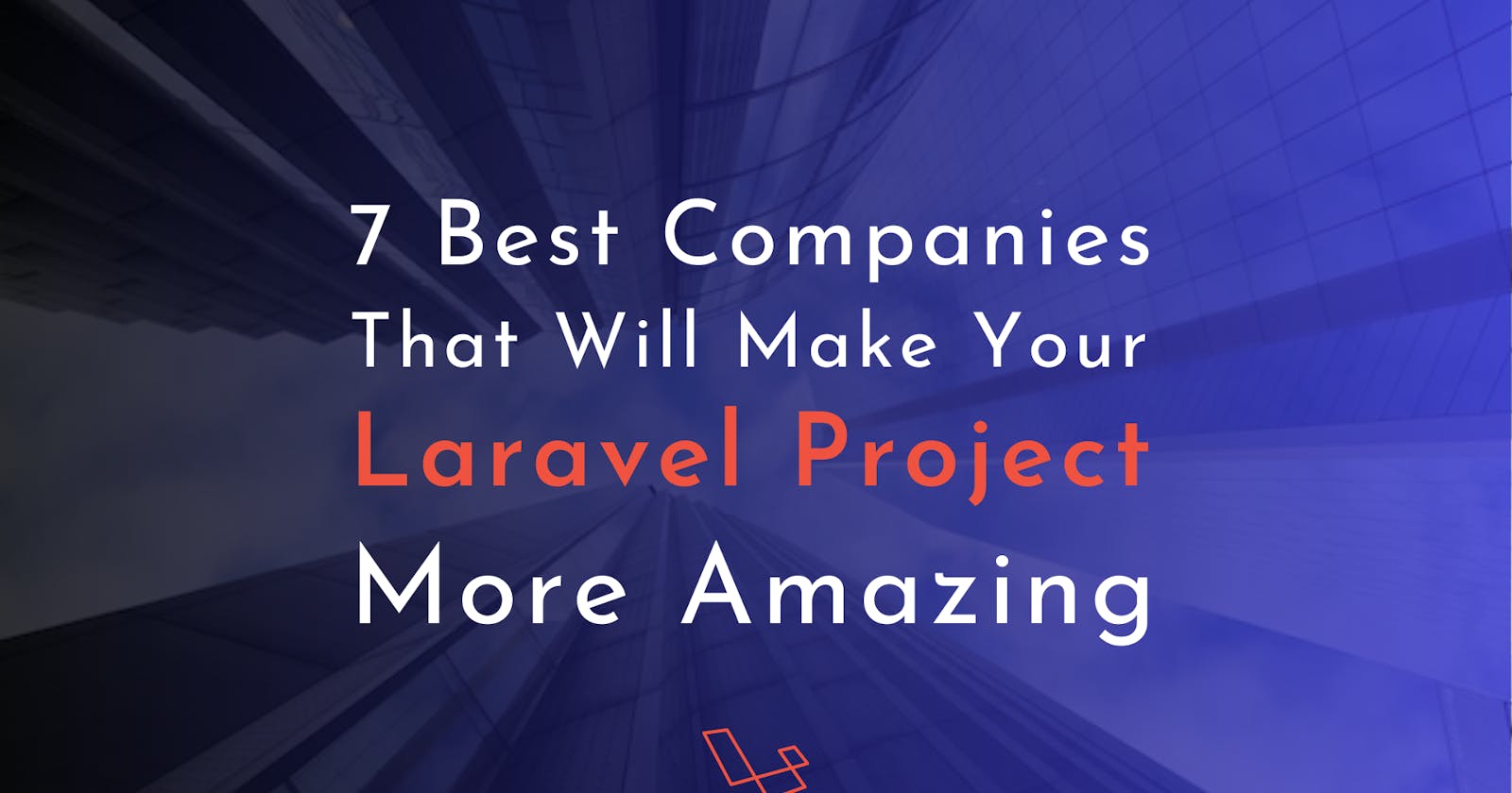 7 Best Companies That Will Make Your Laravel Project More Amazing ✨