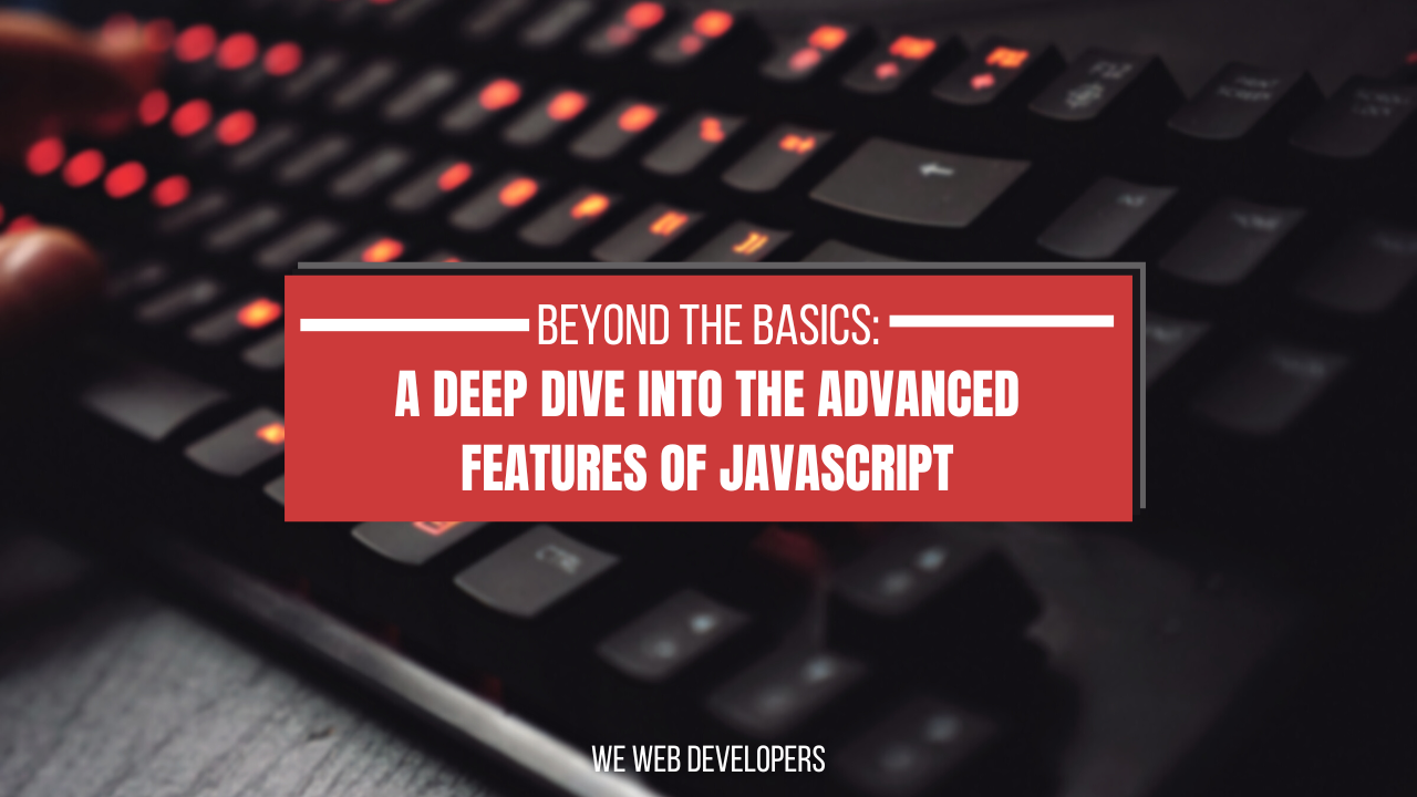 Beyond The Basics: A Deep Dive Into The Advanced Features Of JavaScript