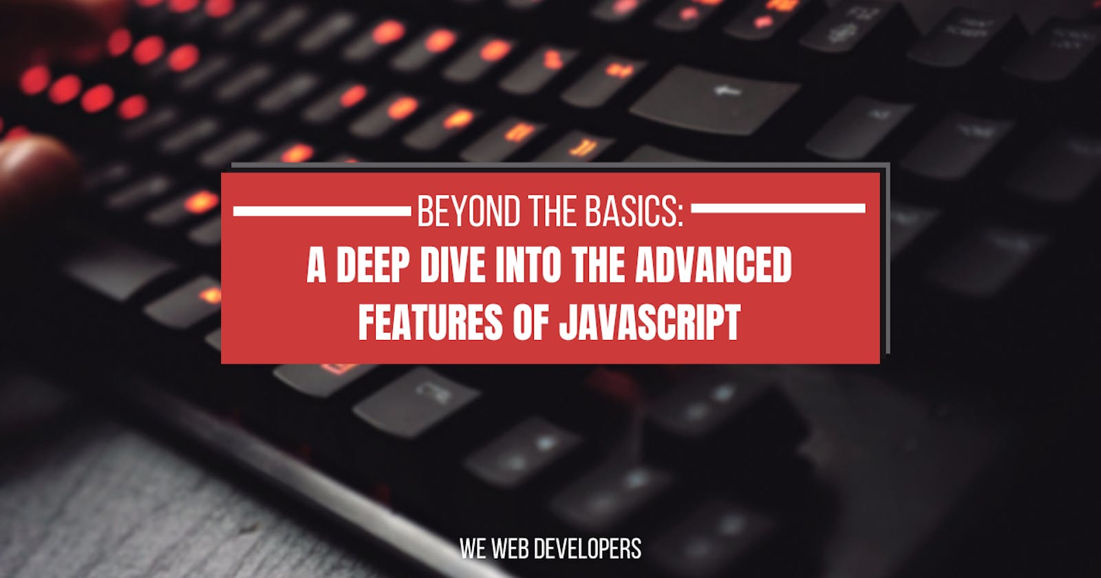 Beyond the Basics: A Deep Dive into the Advanced Features of JavaScript