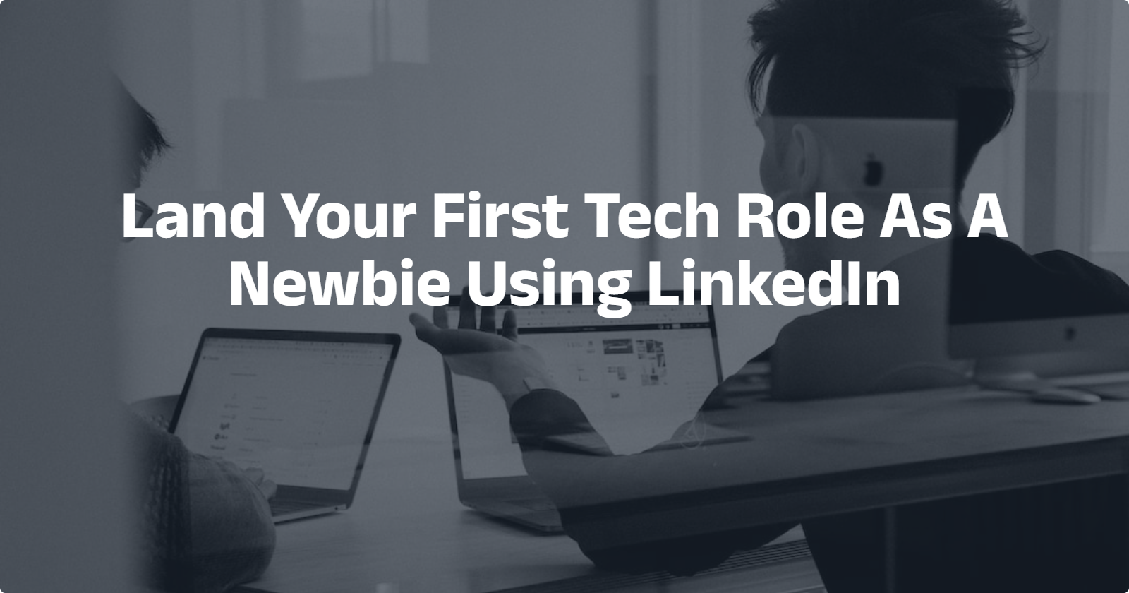 Land Your First Tech Role As A Newbie Using LinkedIn